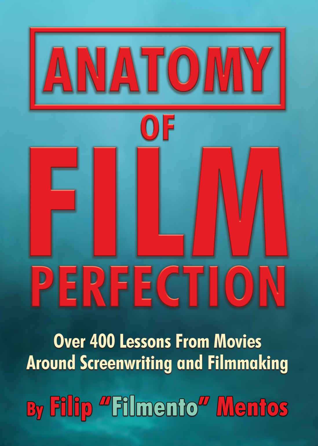 Anatomy of Film Perfection: Over 400 Lessons From Movies Around Screenwriting and Filmmaking